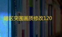 暗区突围画质修改120帧免费下载：提升游戏体验的绿色安全助手